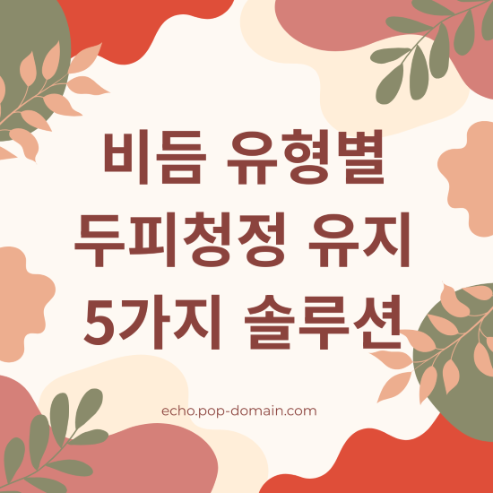 비듬 유형별 두피청정 유지 5가지 솔루션