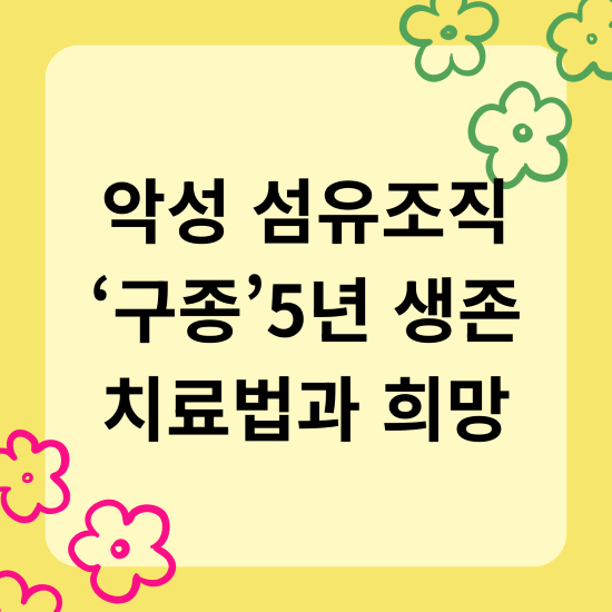 악성 섬유조직 ‘구종5년 생존 치료법과 희망