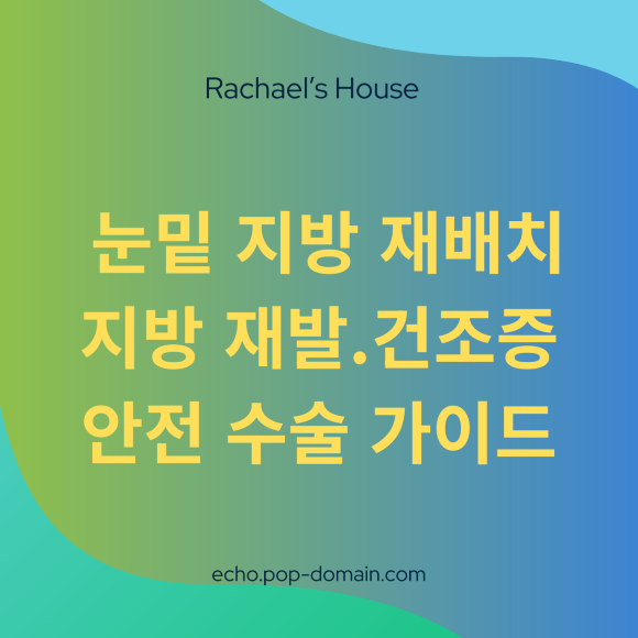 눈밑 지방 재배치 지방재발 건조증 안전수술 가이드