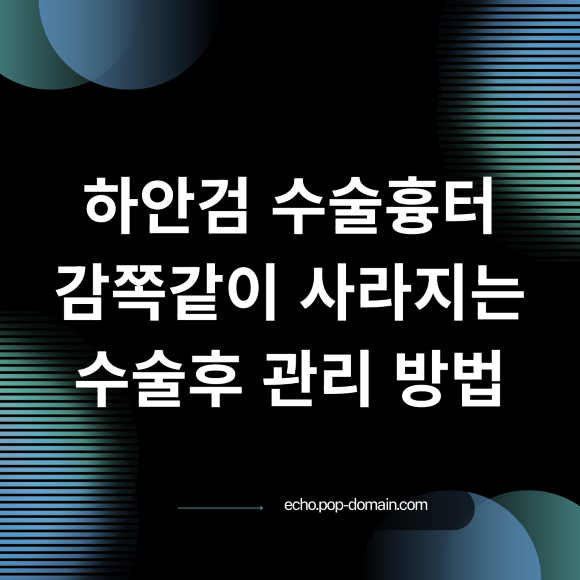 하안검 수술흉터 감쪽같이 사라지는 수술후 관리 방법