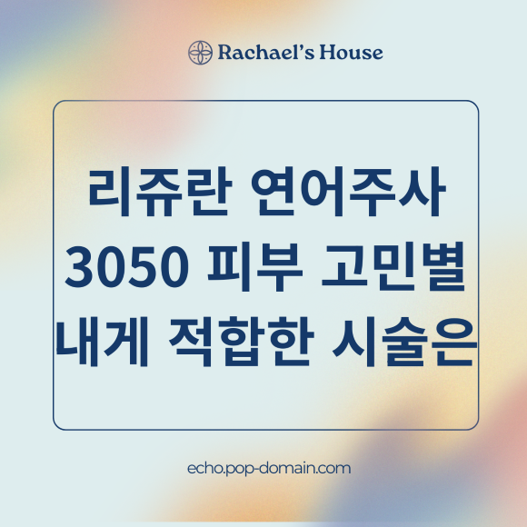 리쥬란 연어주사 3050 피부고민별 내게 적합한 시술은